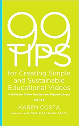99 Tips for Creating Simple and Sustainable Educational Videos (A Guide for Online Teachers An)