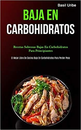 Baja En Carbohidratos: Recetas sabrosas bajas en carbohidratos para principiantes (El mejor libro de cocina bajo en carbohidratos para perder peso) indir