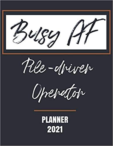 Busy AF Pile-driver Operator - Planner 2021: Essential Worker Appreciation - Monthly & Weekly Calendar - Yearly Planner - Annual Daily Diary Book