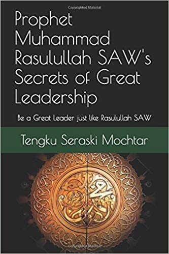 Prophet Muhammad Rasulullah SAW's Secrets of Great Leadership: For people who want to be a great leader but don't know how