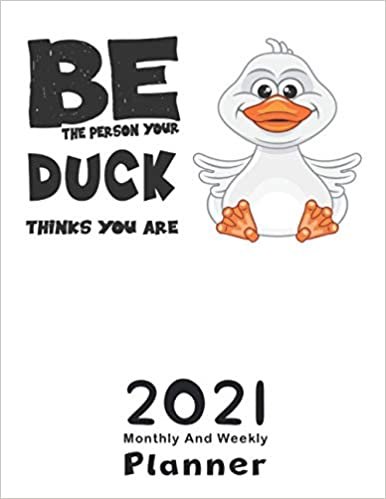 Be The Person Your DUCK Thinks You Are: 2021 Yearly Planner,Monthly & Weekly Planner, Calendar, Scheduler, Organizer, Agenda Logbook, To Do List, goals, Tasks, Ideas, Gratitude, Appointments, Notes
