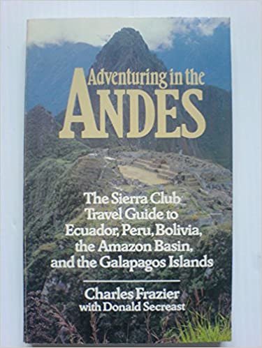 ADVENTURING IN THE ANDES: The Sierra Club Travel Guide to Ecuador, Peru, Bolivia, the Amazon Basin, and the Galapagos Islands