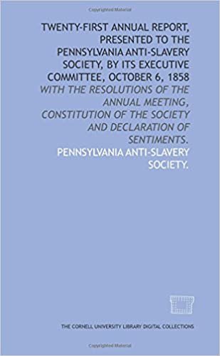 Twenty-first annual report, presented to the Pennsylvania Anti-Slavery Society, by its Executive Committee, October 6, 1858