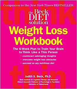 The Beck Diet Weight Loss Workbook: The 6-Week Plan to Train Your Brain to Think Like a Thin Person