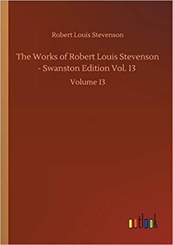 The Works of Robert Louis Stevenson - Swanston Edition Vol. 13: Volume 13