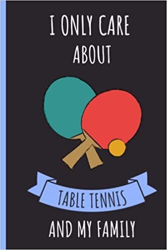 I Only Care About Table Tennis And My Family: Blank Lined Notebook for Table Tennis Lovers | Funny Table Tennis Notebook | Awesome Blank Lined Journal ... Tennis Lover | 6x9 Inches,110 Lined Pages
