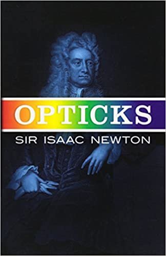 Opticks: Or Treatise of the Reflections, Refractions, Inflections & Colours of Light