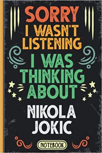 Sorry I Wasn't Listening I Was Thinking About Nikola Jokic: Funny Vintage Notebook Journal For Nikola Jokic Fans & Supporters | Denver Nuggets Fans ... | Professional Basketball Fan Appreciation