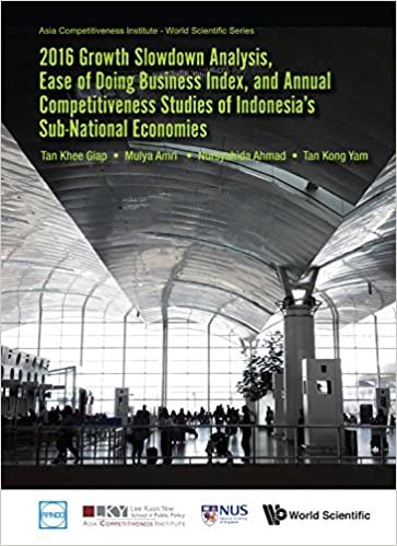 2016 Growth Slowdown Analysis, Ease of Doing Business Index, and Annual Competitiveness Studies of Indonesia's Sub-National Economies (Asia Competitiveness Institute - World Scientific Series)