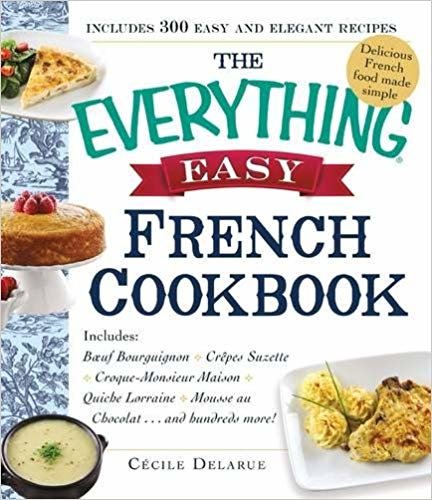 The Everything Easy French Cookbook: Includes Boeuf Bourguignon, Crepes Suzette, Croque-Monsieur Maison, Quiche Lorraine, Mousse au Chocolat...and Hundreds More! indir