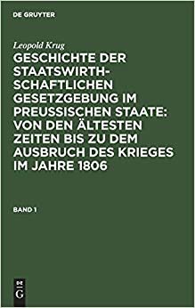 Geschichte der staatswirthschaftlichen Gesetzgebung im preußischen Staate: von den ältesten Zeiten bis zu dem Ausbruch des Krieges im Jahre 1806