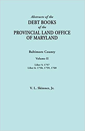 Abstracts of the Debt Books of the Provincial Land Office of Maryland. Baltimore County, Volume II: Liber 5: 1757; Liber 6: 1758, 1759, 1760