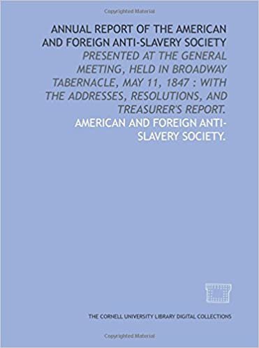 Annual report of the American and Foreign Anti-Slavery Society: presented at the general meeting, held in Broadway Tabernacle, May 11, 1847 : with the addresses, resolutions, and treasurer's report. indir
