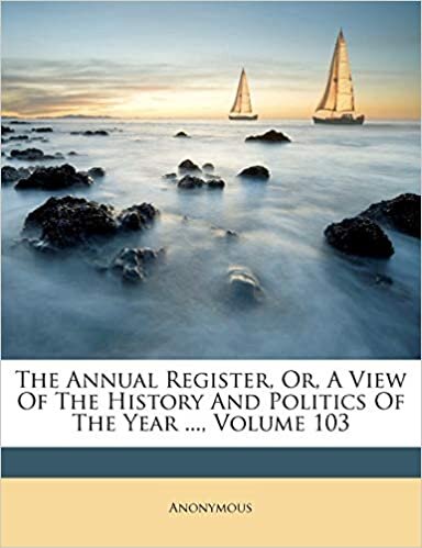 The Annual Register, Or, A View Of The History And Politics Of The Year ..., Volume 103