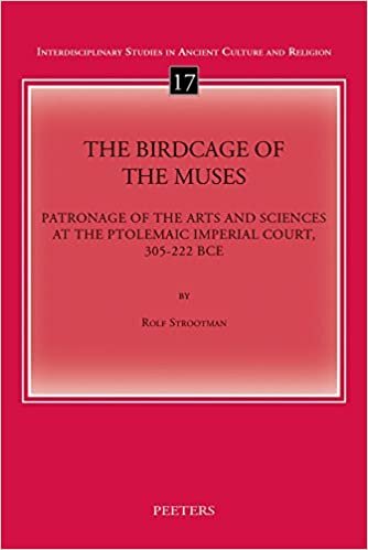 The Birdcage of the Muses: Patronage of the Arts and Sciences at the Ptolemaic Imperial Court, 305-222 Bce (Interdisciplinary Studies in Ancient Culture and Religion)