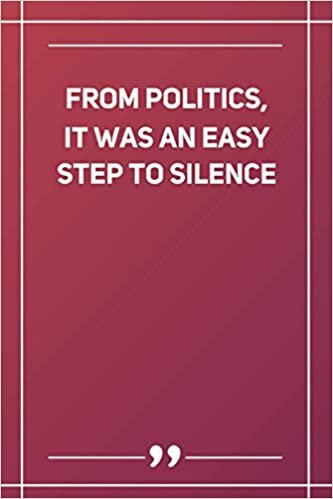From Politics, It Was An Easy Step To Silence: Blank Lined Notebook
