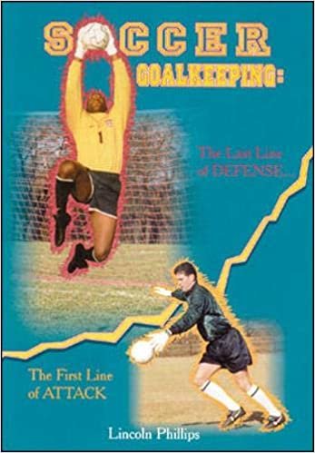 Soccer Goalkeeping: The Last Line of Defense, the First Line of Attack indir