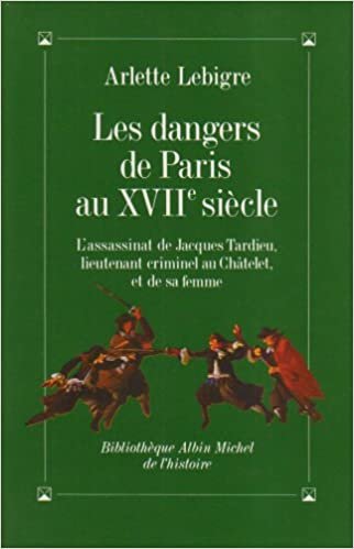 Dangers de Paris Au Xviie Siecle (Les): L'assassinat de Jacques Tardieu, lieutenant criminel du roi (Collections Histoire)