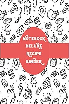 notebook deluxe recipe binder: Notebook for Our Family's Favorite Recipes ,binder for recipes,cocktail recipes,Week Food Planner & Grocery list Menu Food Planners Prep Book Eat Records