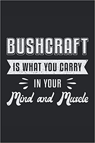 BUSHCRAFT IS WHAT YOU CARRY IN YOUR MIND AND MUSCLE: Squared Notebook Journal Planner Diary ToDo Book (6x9 inches) with 120 pages as a Bushcraft Bushcrafting Bushcrafter Outdoor Funny Perfect Gifts