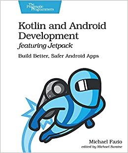 Kotlin and Android Development Featuring Jetpack: Build Better, Safer Android Apps indir