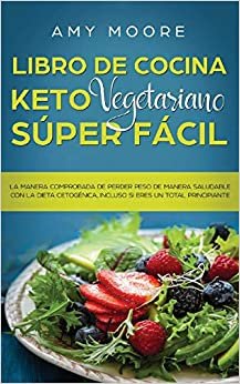 Libro de cocina Keto Vegetariano Súper Fácil: La manera comprobada de perder peso de manera saludable con la dieta cetogénica,incluso si eres un total principiante