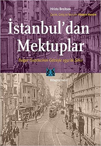 İstanbul'dan Mektuplar: Bulgar Gazetecinin Gözüyle 1932'de Şehir: Bulgar Gazetecinin Gözüyle 1932'de Şehir