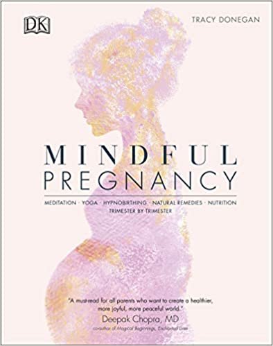 Mindful Pregnancy: Meditation, Yoga, Hypnobirthing, Natural Remedies, and Nutrition – Trimester by Trimester indir