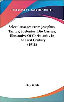 Select Passages From Josephus, Tacitus, Suetonius, Dio Cassius, Illustrative Of Christianity In The First Century (1918) indir