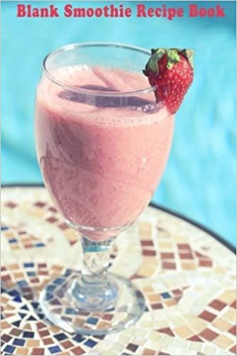 Blank Smoothie Recipe Book: The Perfect Smoothie Recipe Book For Storing Your Best Recipes (Blank Journals)