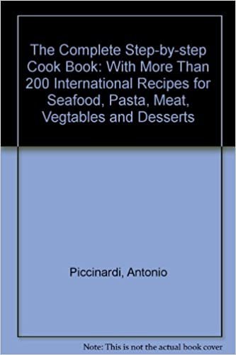 Complete Step By Step Cook Book: With More That 200 International Recipes For Seafood, Pasta, Meat, Vegetables And Desserts: With More Than 200 ... Seafood, Pasta, Meat, Vegtables and Desserts