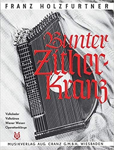 Bunter Zither-Kranz: Volkslieder, Volkstänze, Wiener Weisen, Operetten-Klänge. Zither (auch für Akkordeon, sowie Gitarre (Begleitung), Violine und Mandoline).