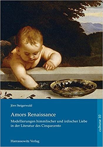 Amors Renaissance.: Modellierungen himmlischer und irdischer Liebe in der Literatur des Cinquecento (culturae / intermedialität und historische anthropologie, Band 10)
