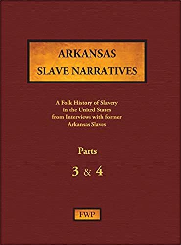 Arkansas Slave Narratives - Parts 3 & 4: A Folk History of Slavery in the United States from Interviews with Former Slaves (Fwp Slave Narratives)