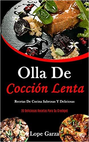 Olla De Cocción Lenta: Recetas de cocina sabrosas y deliciosas (20 Deliciosas recetas para su crockpot)