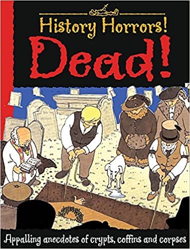 Dead!: Appalling Anecdotes of Crypts, Coffins and Corpses (History Horrors, Band 1)