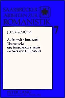 Außenwelt - Innenwelt: Thematische und formale Konstanten im Werk von Luis Buñuel (Saarbrücker Arbeiten zur Romanistik, Band 7)