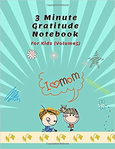 3 Minute Gratitude Notebook: The Journal to Teach Children to Practice Gratitude and Mindfulness 100 Days, 8.5 x 11 (Volume 5)