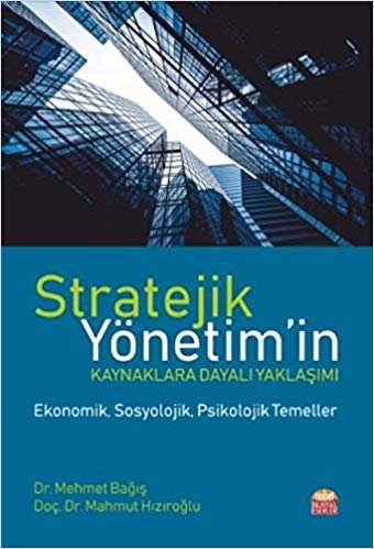Stratejik Yönetim’in Kaynaklara Dayalı Yaklaşımı: Ekonomik, Sosyolojik, Psikolojik Temeller indir