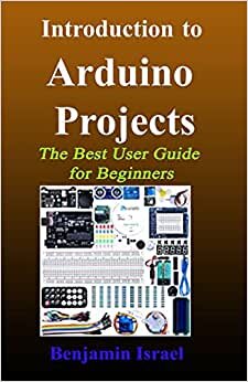 INTRODUCTION TO ARDUINO PROJECTS: THE BEST USER GUIDE FOR BEGINNERS