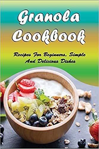 Granola Cookbook: Recipes For Beginners, Simple And Delicious Dishes: Honey Granola Recipe