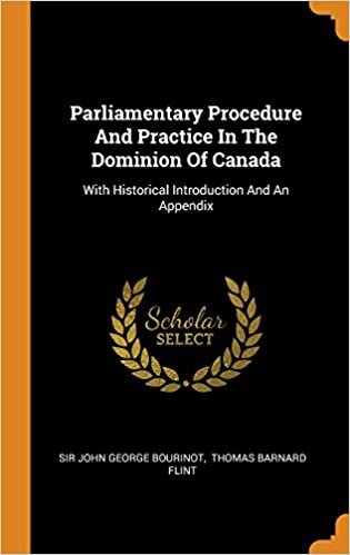 Parliamentary Procedure and Practice in the Dominion of Canada: With Historical Introduction and an Appendix