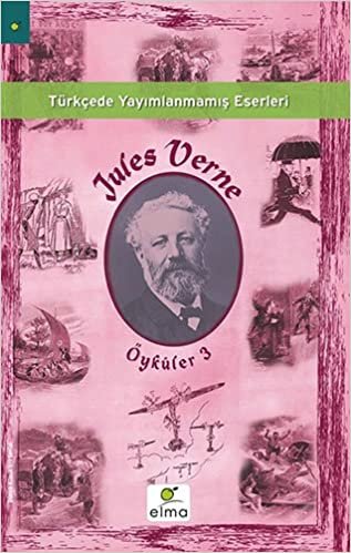Jules Verne Öyküler 3: Türkçede Yayımlanmamış Eserleri
