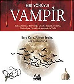 HER YÖNÜYLE VAMPİR: Kazıklı Voyvoda'dan Vampir Lestat'a Kadar edebiyatta, Filmlerde ve Efsanelerde Vampirlerin Tarihi