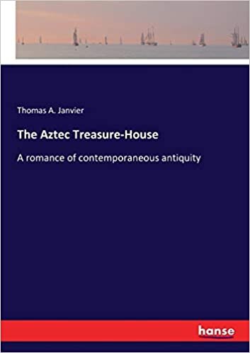 The Aztec Treasure-House: A romance of contemporaneous antiquity