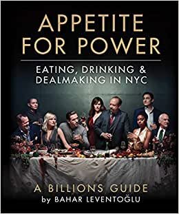 Appetite for Power: Eating, Drinking & Dealmaking in NYC: A Billions Guide indir