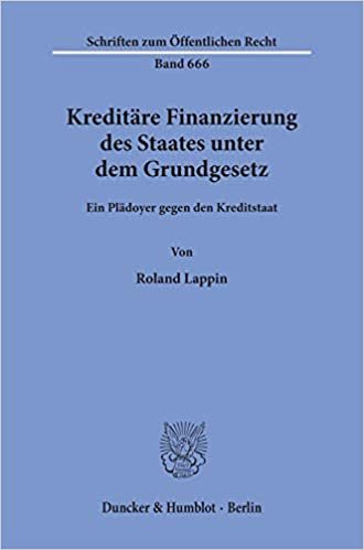 Kreditäre Finanzierung des Staates unter dem Grundgesetz.: Ein Plädoyer gegen den Kreditstaat.