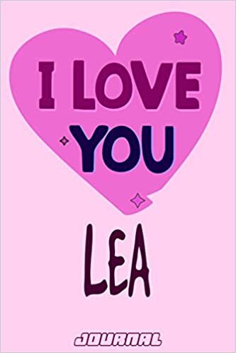 I love you Lea Journal Notebook : Valentine's Day Notebook - Perfect Gift Idea for For Girls and Womens who named Lea: 120 Journal pages 6 x 9 Valentines NoteBook