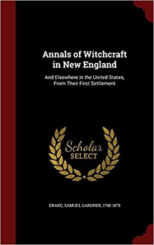 Annals of Witchcraft in New England: And Elsewhere in the United States, From Their First Settlement
