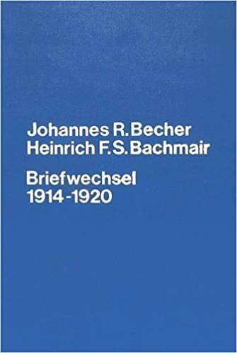 Johannes R. Becher- Heinrich F.S. Bachmair- Briefwechsel 1914-1920: Briefe und Dokumente zur Verlagsgeschichte des Expressionismus (Regensburger ... / Reihe A: Quellen, Band 3)